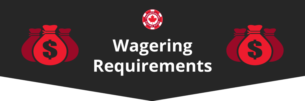 Simply put, a wagering requirement dictates how many times the total of bonus and deposit values must be wagered before money can be withdrawn at a Canadian casino.